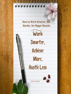 cover image of Work Smarter, Achieve More, Hustle Less